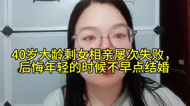 40岁大龄剩女相亲屡次失败,后悔年轻的时候不早点结婚