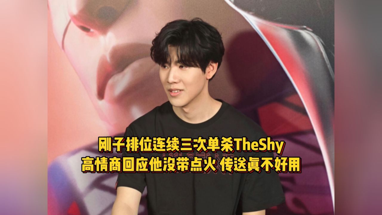刚子排位连续三次单杀TheShy,高情商回应他没带点火,传送真不好用!_高清1080P在线观看平台_腾讯视频