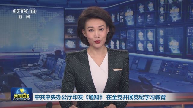 中共中央办公厅印发《通知》 在全党开展党纪学习教育