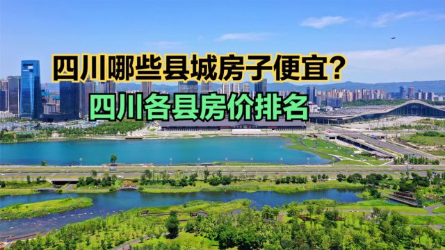 四川哪些县城房子便宜?最新四川各县房价排名出炉,9个破8000