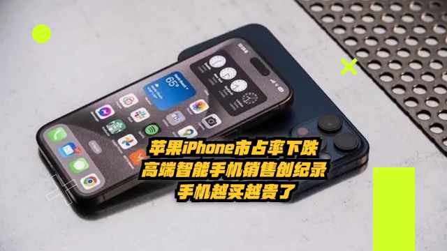 苹果iPhone市占率下跌,高端智能手机销售创纪录,真越卖越贵了