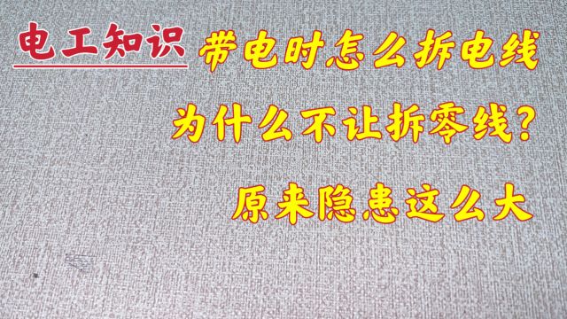 带电拆线,不知道为什么不让拆零线?现场演示,看一遍就明白了