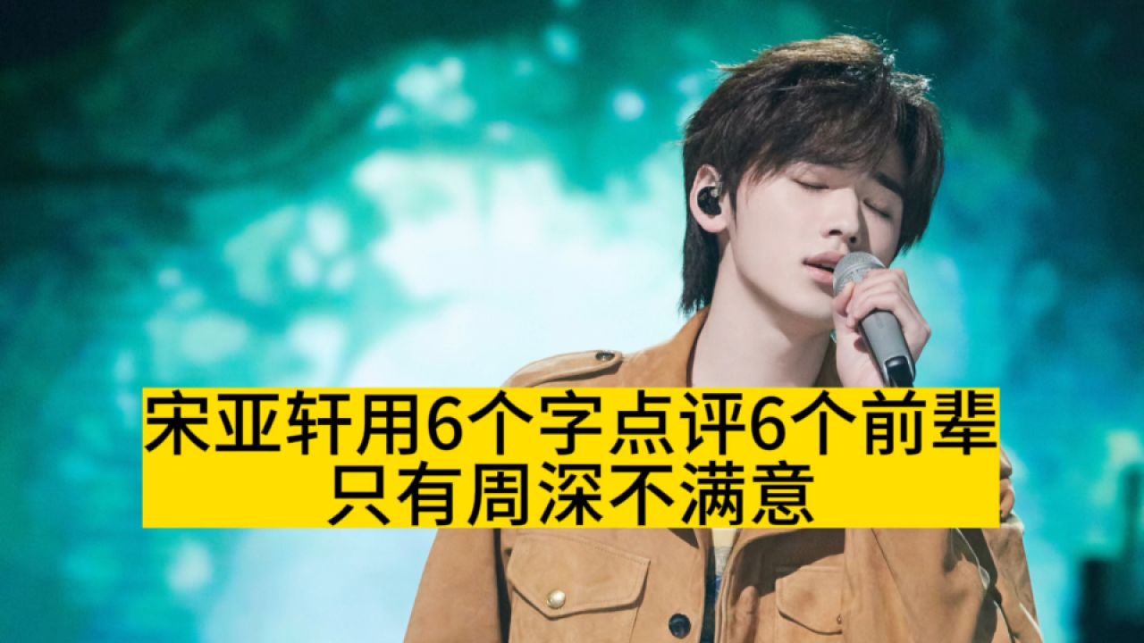 宋亚轩用6个字点评6个前辈,只有周深最不满意