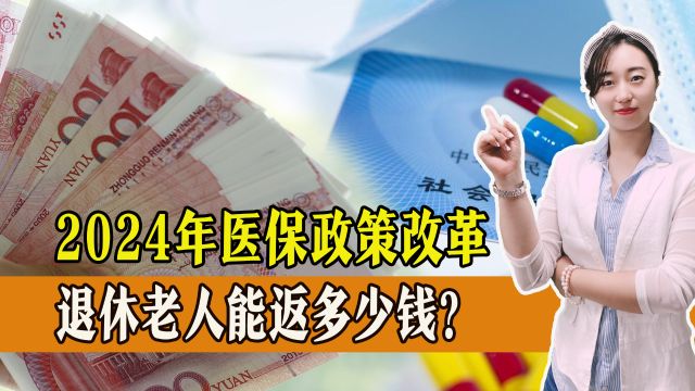 2024年医保政策改革,退休老人能返多少钱,机关事业人员会更多吗