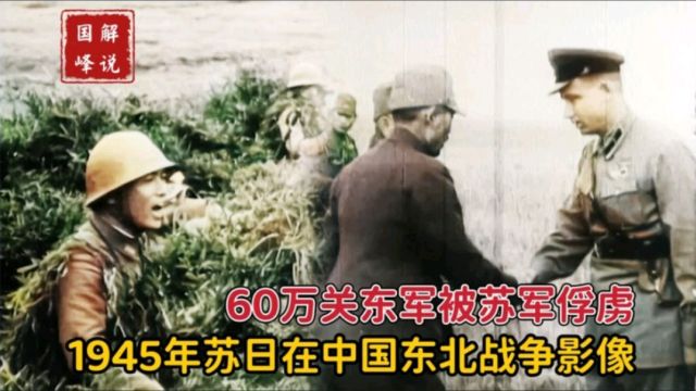 二战影像:1945年苏联出兵中国东北与日本开战,60万关东军被俘虏