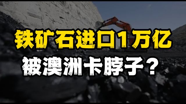 铁矿石被卡脖子?中国铁矿石一年进口1万亿,澳洲狂赚6000亿