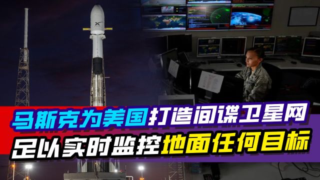 马斯克为美国情报机构打造间谍卫星网,足以实时监控地面任何目标