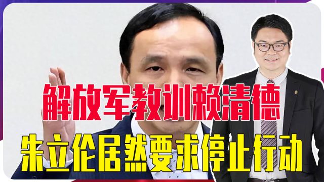 解放军教训赖清德,朱立伦居然要求停止行动,敦促民进党加强战备