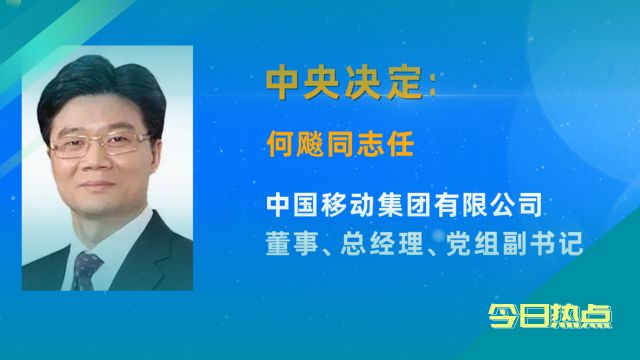 人事变动丨何飚任中国移动总经理、党组副书记