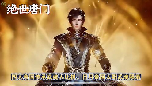 《绝世唐门》四大帝国传承武魂大比拼,日月帝国太阳武魂陨落?_高清1080P在线观看平台_腾讯视频