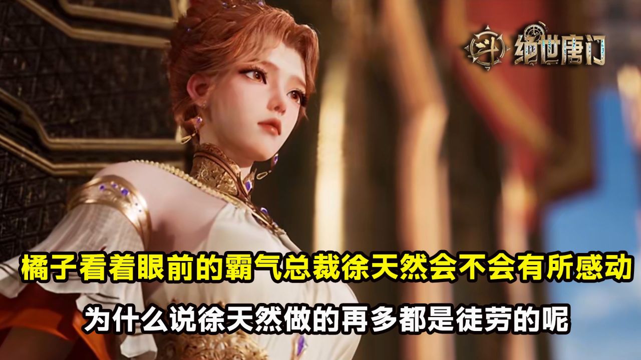 绝世唐门:橘子看着眼前的霸气总裁徐天然会不会有所感动?为什么说徐天然做的再多都是徒劳的呢?_高清1080P在线观看平台_腾讯视频