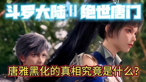 《斗罗大陆2绝世唐门》【唐雅黑化的真相究竟是什么?】_高清1080P在线观看平台_腾讯视频