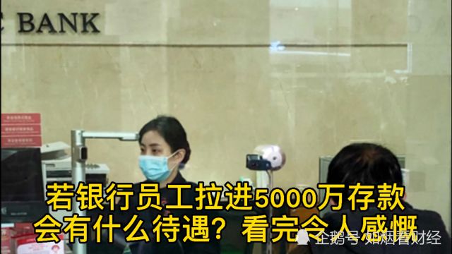 如果银行员工拉进5000万存款,会有什么待遇呢?看完令人感慨