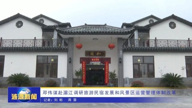 邓伟谋赴湄江调研旅游民宿发展和风景区运营管理体制改革