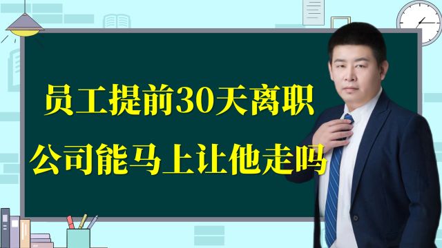 员工提前30天申请离职,公司能马上让他走吗?