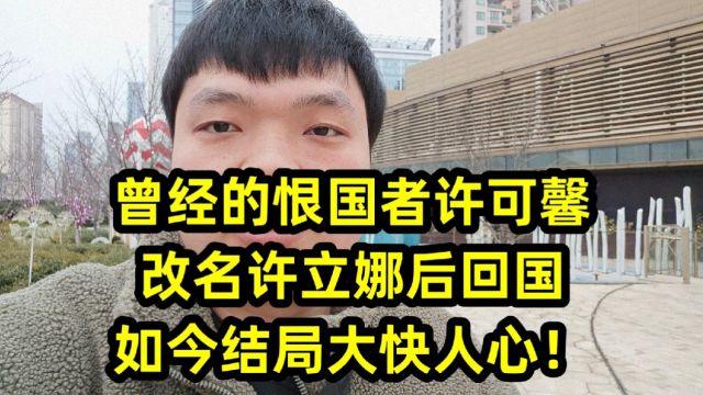 曾经的恨国者许可馨,改名许立娜后回国,如今结局大快人心!