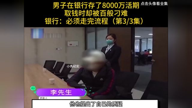 男子在银行存了8000万活期,取钱时却被各种刁难,银行:必须走完流程#纪实#银行#存款 3