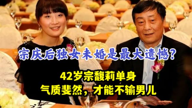 宗庆后独女未婚是最大遗憾?42岁宗馥莉气质斐然,才能不输男儿