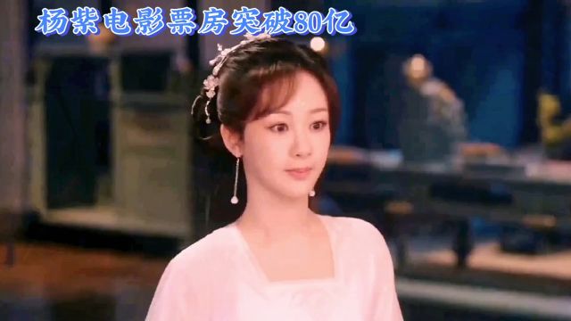 杨紫,电影票房,突破80亿