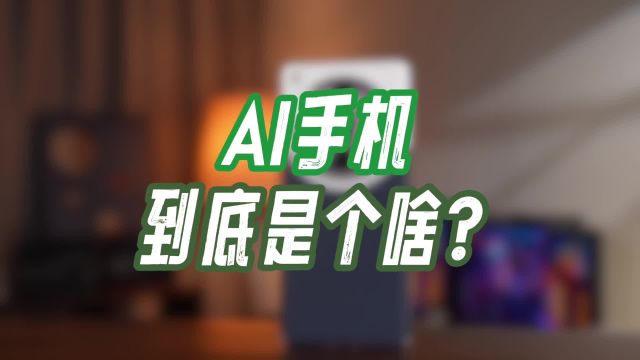 AI手机到底是个啥?能给我们日常带来哪些改变?