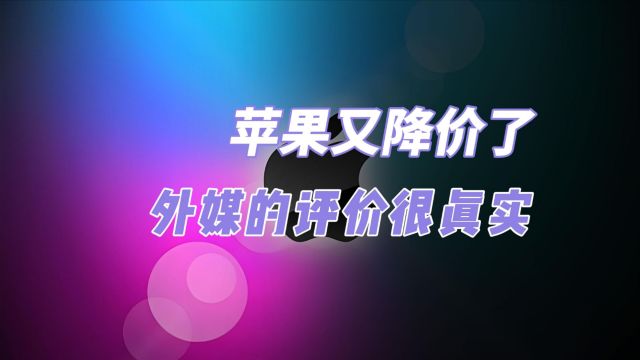 营收暴跌13%后!苹果又降价了,外媒的评价很真实