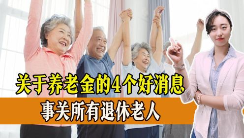 2024年，关于养老金的4个好消息，事关所有退休老人，一起来看