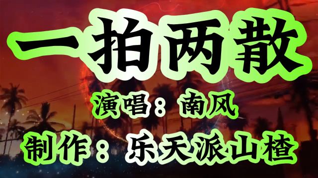 《一拍两散》演唱:南风 制作:乐天派山楂