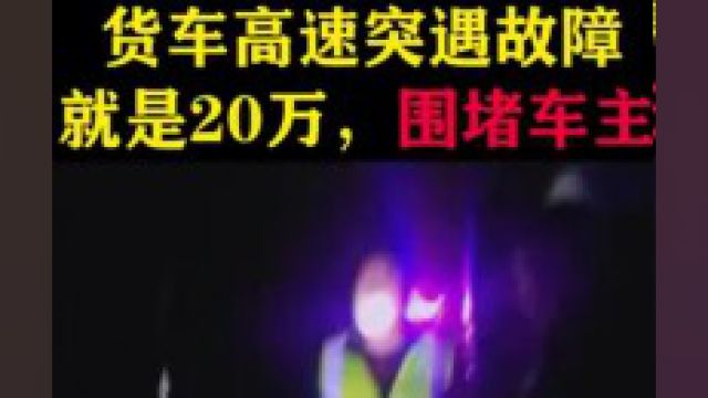 货车高速突遇故障,吊装公司张口就是20万,围堵车主10天逼迫给钱#纪实故事#社会百态#货车司机#百姓关注#货车司机 2