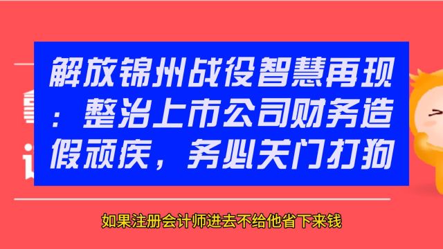 解放锦州战役智慧再现:整治上市公司财务造假顽疾,务必关门打狗