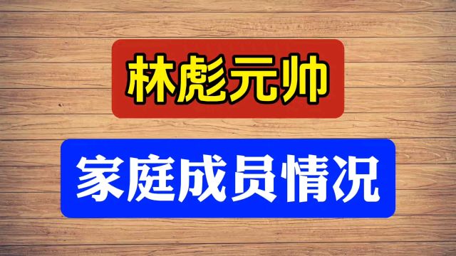 林彪元帅家庭成员情况,你知道么?