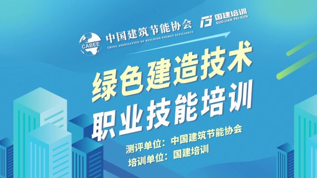 国建培训:中国建筑节能协会 绿色建造技术职业技能培训包含什么