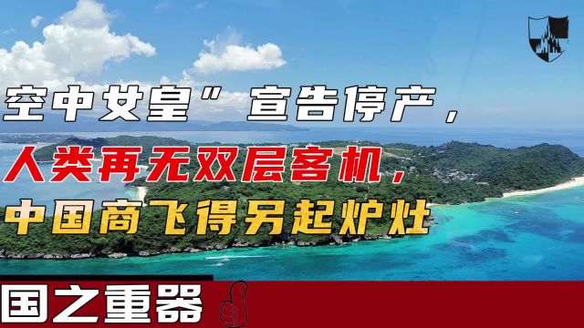 “空中女皇”宣告停产,人类再无双层客机,中国商飞得另起炉灶