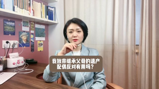 杭州离婚律师:我放弃继承父母的遗产配偶反对有效吗?