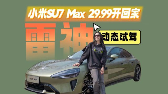 “雷神”鲨疯了,29.99开回家 小米汽车SU7 Max试驾体验