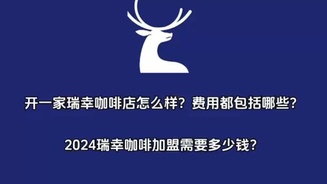 开一家瑞幸咖啡加盟店怎么样?费用是多少?2024瑞幸咖啡加盟需要多少钱?