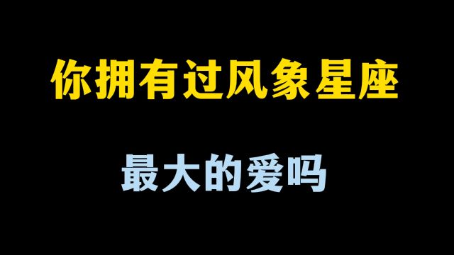 你拥有过风象星座最大的爱吗