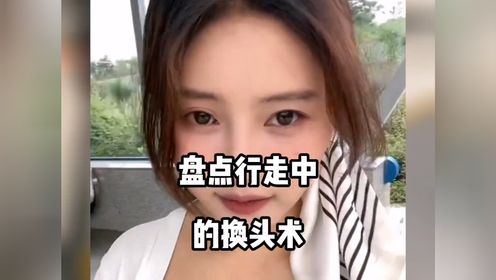 盘点行走中的换头术,只要自己不尴尬,尴尬的就是别人