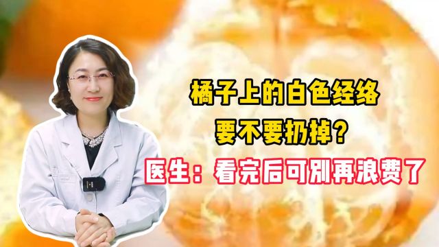 橘子上的白色经络,要不要扔掉?医生:看完后可别再浪费了