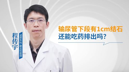 结石程传宇：郑州结石病医院：输尿管1cm结石吃药排出吗？