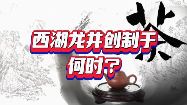 西湖龙井创制于何时?