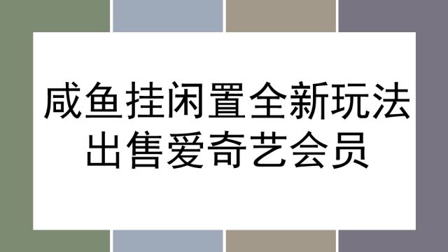 咸鱼挂闲置无货源全新玩法,0成本卖爱奇艺会员,可多号矩阵操作