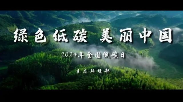 全国低碳日 | 生态环境部发布2024年“全国低碳日”主题宣传片