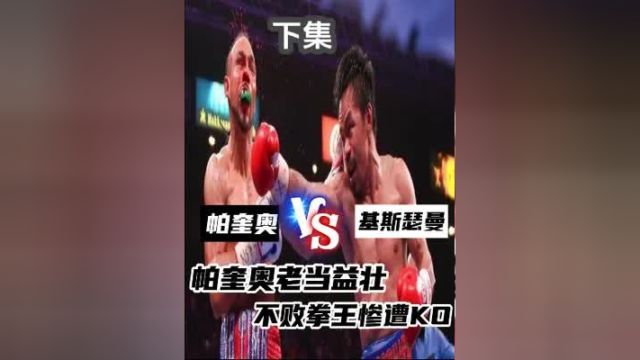 下集帕奎奥vs基斯瑟曼:帕奎奥老当益壮!不败拳王惨遭KO3#拳击