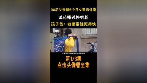90后父亲背女婴送外卖,试药赚钱换奶粉,孩子爸:老婆带娃死得快 1