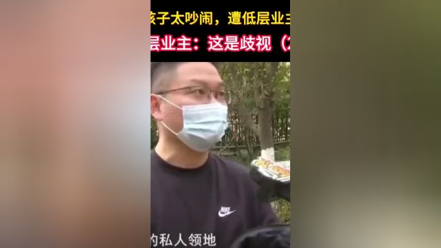 1196第2集高层业主的孩子太吵闹,遭低层业主投诉并驱赶,高层业主:这是歧视#社会百态#歧视#邻里纠纷#纪录片##1