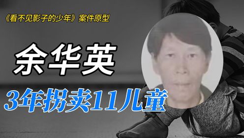 《看不见影子的少年》案件原型：3年半拐11儿童 有母亲摆摊27年等孩子 人贩子余华英覆灭记