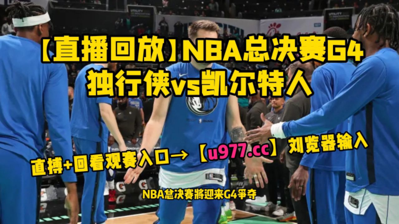 nba总决赛g4直播回放:凯尔特人vs独行侠比赛现场观看全场高清在线