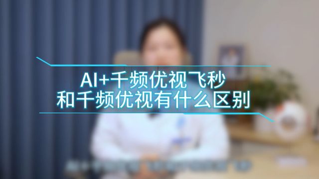 AI+千频优视飞秒比千频优视好吗?武汉普瑞眼科医院关念帮你区分