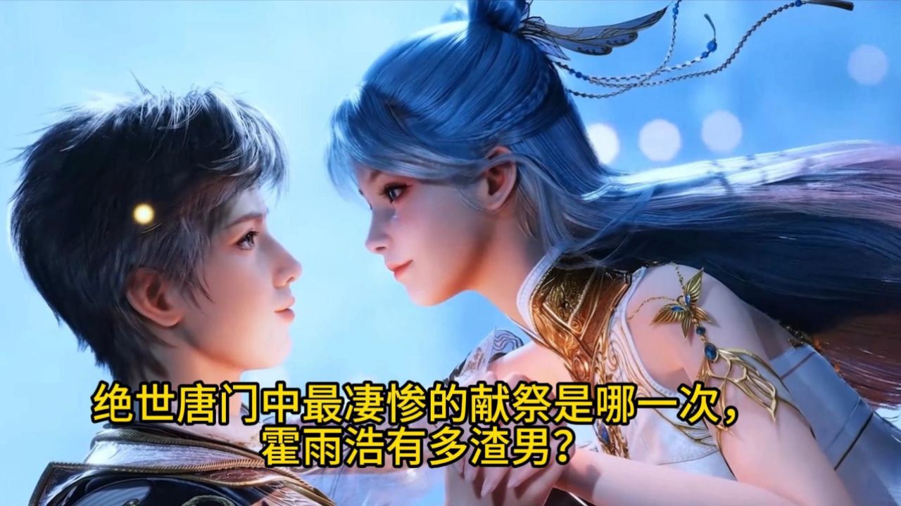 绝世唐门中最凄惨的献祭是哪一次,霍雨浩有多渣男?_高清1080P在线观看平台_腾讯视频