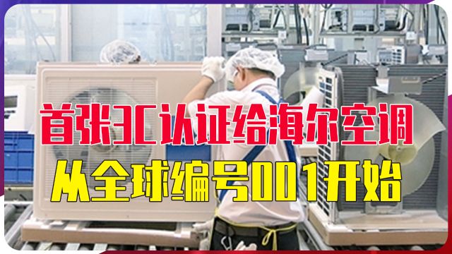 首张3C认证给海尔空调,从全球编号001开始,感受中国高质量发展